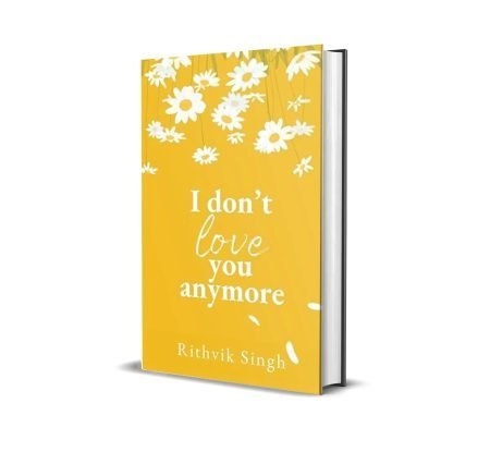 I Don’t Love You Anymore: Moving On & Living Your Best Life by Rithvik ...