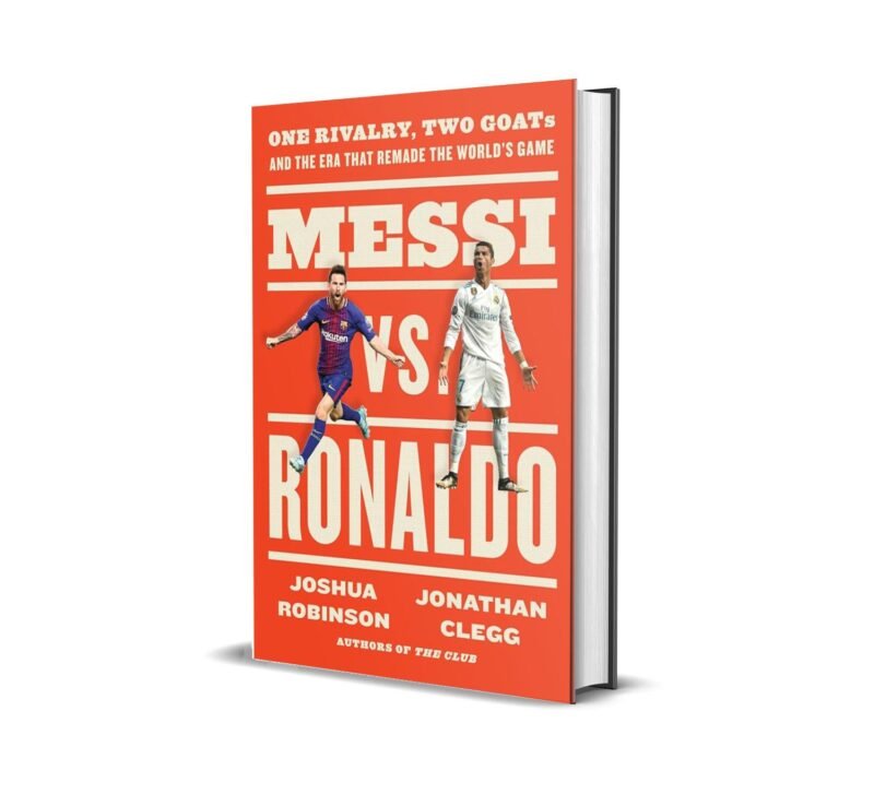 Messi vs. Ronaldo : One Rivalry, Two GOATs, and the Era That Remade the World's Game